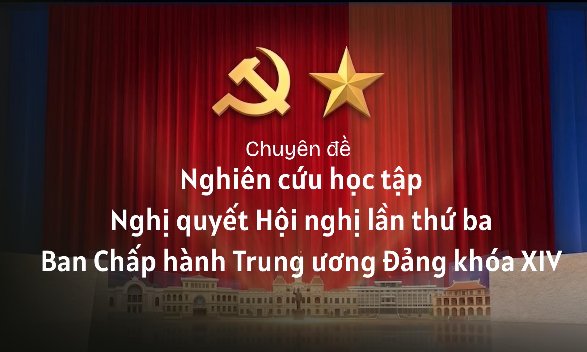 Khóa học: Nghiên cứu học tập Nghị quyết Hội nghị lần thứ ba Ban chấp hành Trung ương Đảng khóa XIV